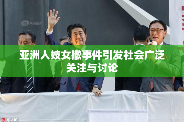 亚洲人妓女撒事件引发社会广泛关注与讨论