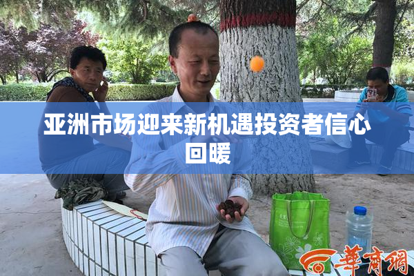 亚洲市场迎来新机遇投资者信心回暖
