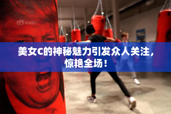 美女C的神秘魅力引发众人关注，惊艳全场！