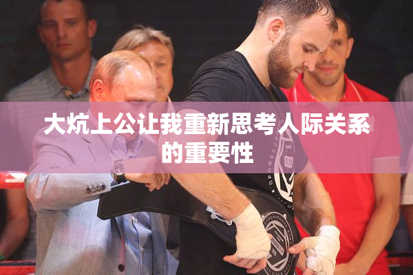 大炕上公让我重新思考人际关系的重要性