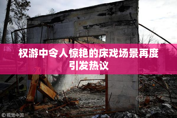 权游中令人惊艳的床戏场景再度引发热议