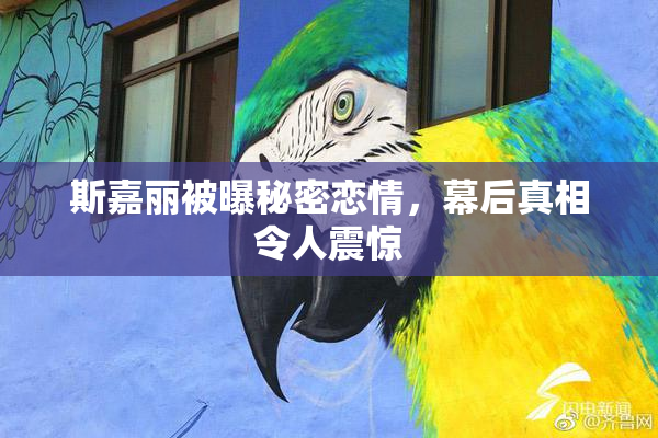 斯嘉丽被曝秘密恋情，幕后真相令人震惊