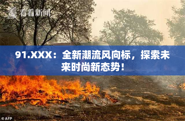 91.XXX：全新潮流风向标，探索未来时尚新态势！