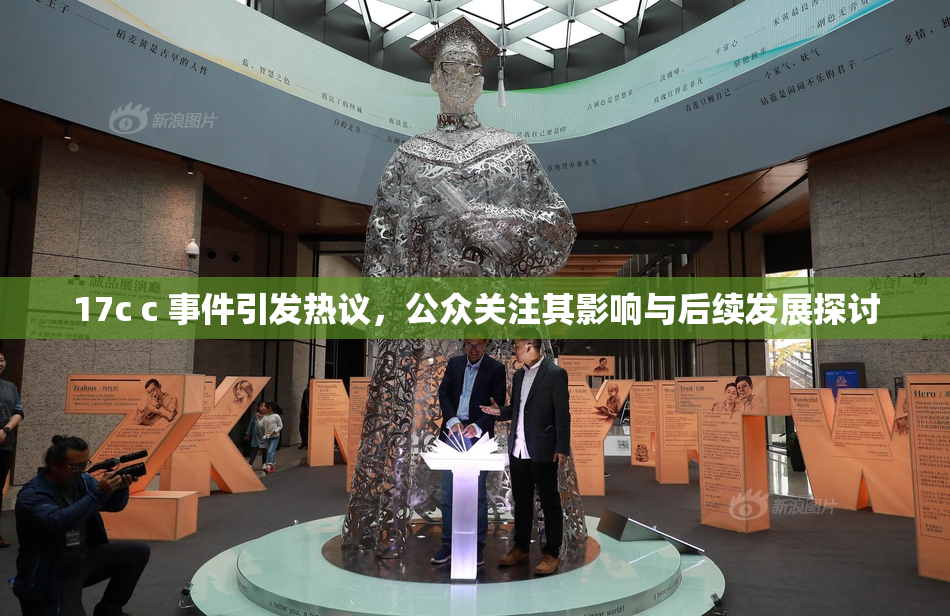 17c c 事件引发热议，公众关注其影响与后续发展探讨