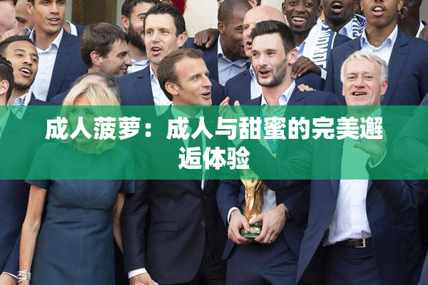 成人菠萝：成人与甜蜜的完美邂逅体验
