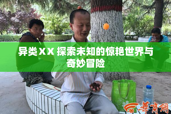 异类ⅩX 探索未知的惊艳世界与奇妙冒险