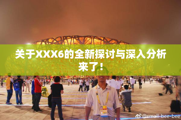 关于XXX6的全新探讨与深入分析来了！