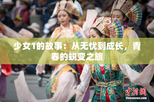 少女1的故事：从无忧到成长，青春的蜕变之旅