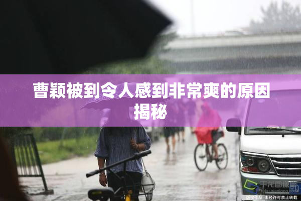 曹颖被到令人感到非常爽的原因揭秘