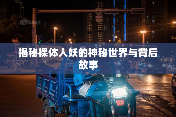 揭秘裸体人妖的神秘世界与背后故事