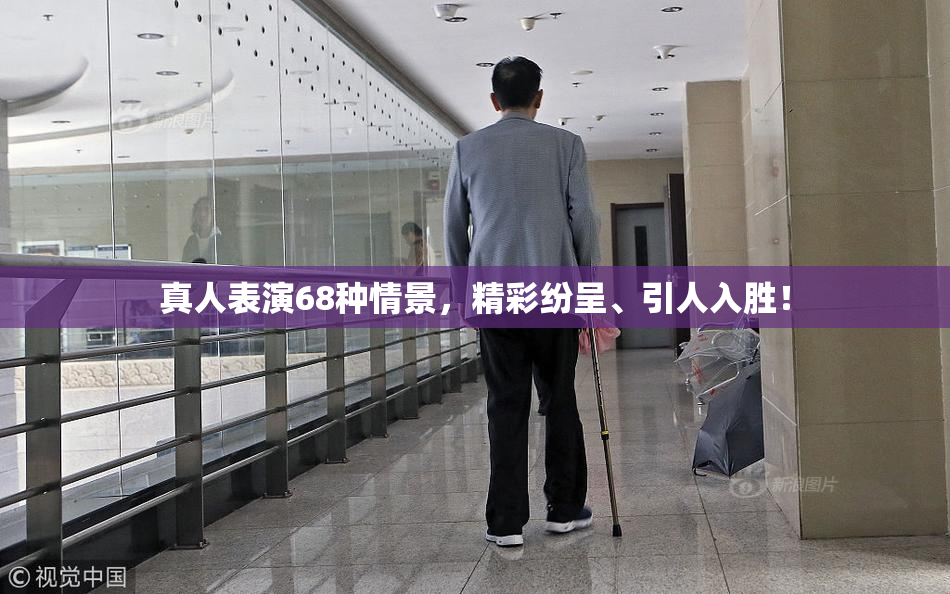 真人表演68种情景，精彩纷呈、引人入胜！