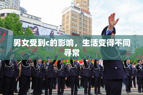 男女受到c的影响，生活变得不同寻常