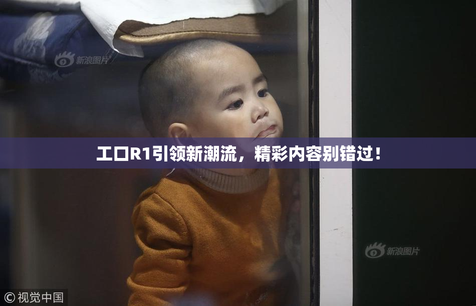工口R1引领新潮流，精彩内容别错过！