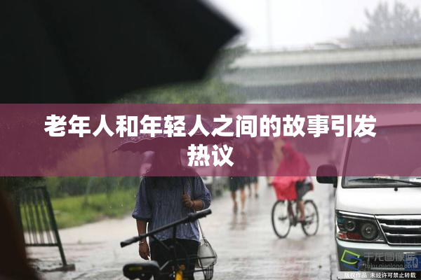 老年人和年轻人之间的故事引发热议