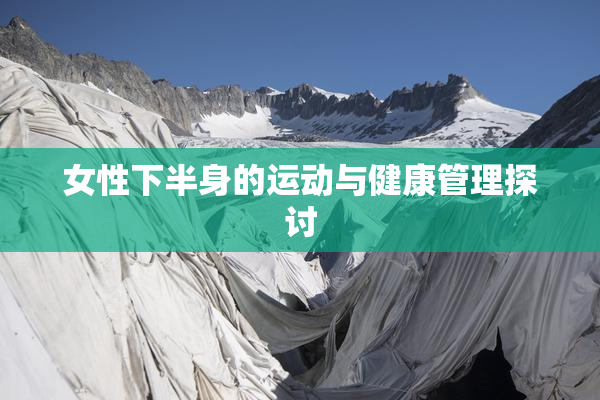女性下半身的运动与健康管理探讨