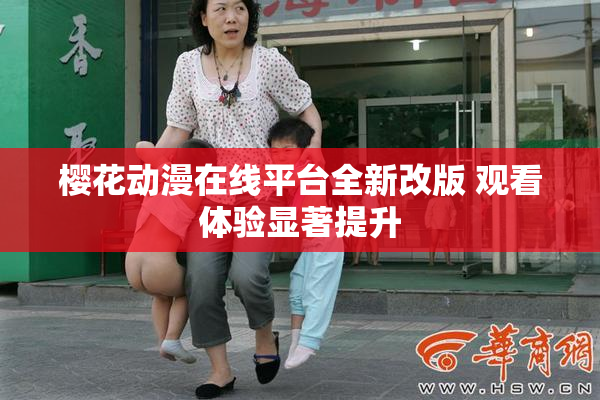 樱花动漫在线平台全新改版 观看体验显著提升