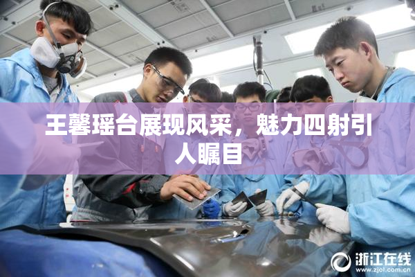 王馨瑶台展现风采，魅力四射引人瞩目