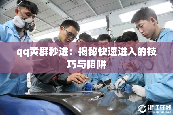 qq黄群秒进：揭秘快速进入的技巧与陷阱
