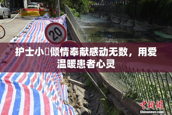 护士小婬倾情奉献感动无数，用爱温暖患者心灵