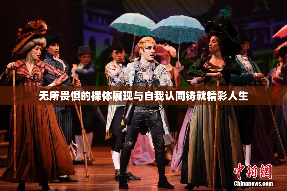 无所畏惧的裸体展现与自我认同铸就精彩人生