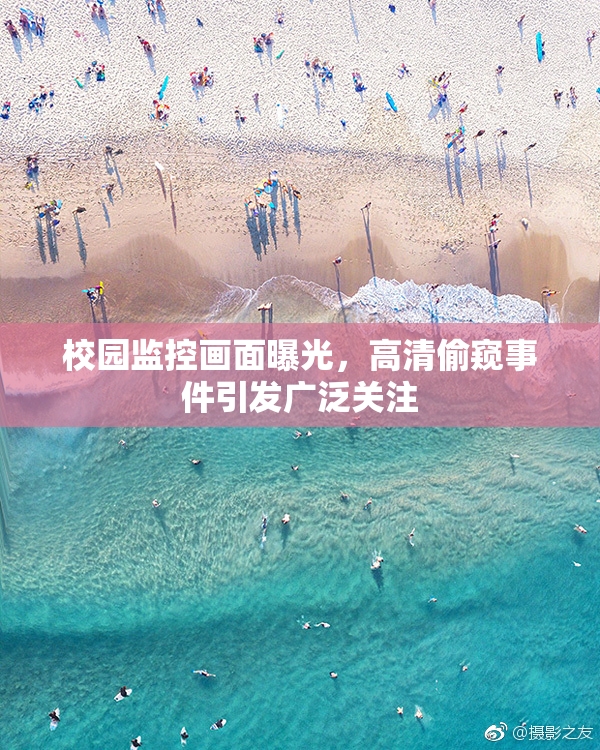 校园监控画面曝光，高清偷窥事件引发广泛关注