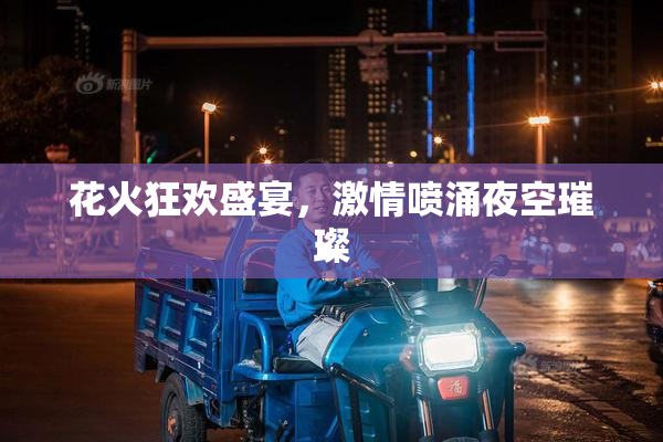 花火狂欢盛宴，激情喷涌夜空璀璨
