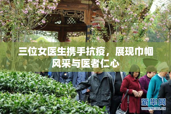 三位女医生携手抗疫，展现巾帼风采与医者仁心