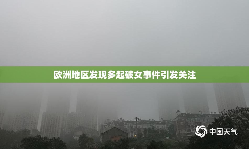 欧洲地区发现多起破女事件引发关注