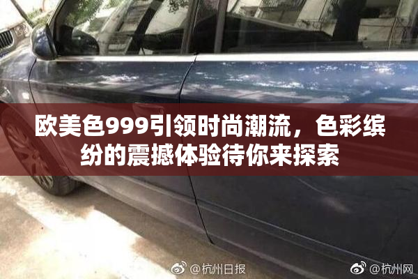 欧美色999引领时尚潮流，色彩缤纷的震撼体验待你来探索