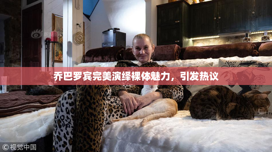 乔巴罗宾完美演绎裸体魅力，引发热议