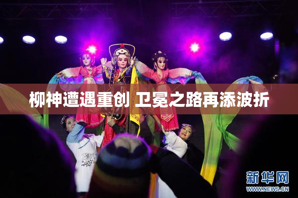 柳神遭遇重创 卫冕之路再添波折