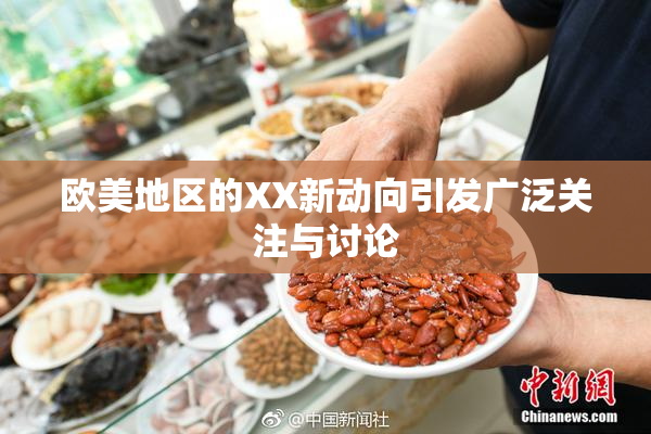 欧美地区的XX新动向引发广泛关注与讨论