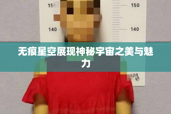 无痕星空展现神秘宇宙之美与魅力
