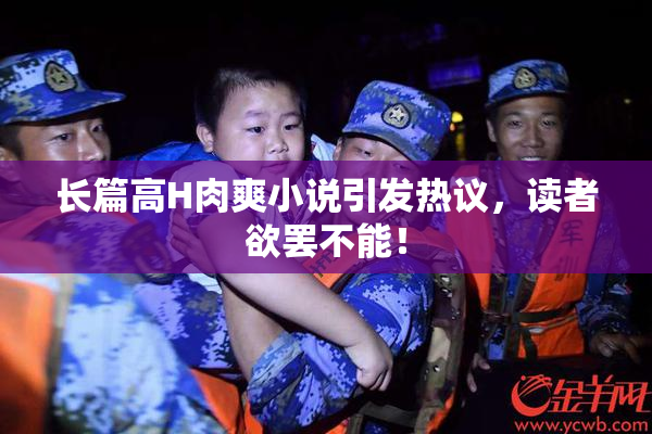 长篇高H肉爽小说引发热议，读者欲罢不能！