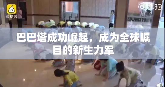 巴巴塔成功崛起，成为全球瞩目的新生力军