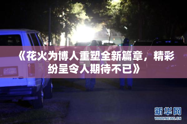 《花火为博人重塑全新篇章，精彩纷呈令人期待不已》