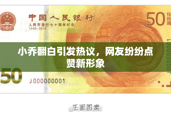 小乔翻白引发热议，网友纷纷点赞新形象