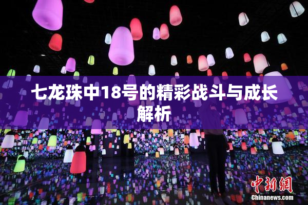 七龙珠中18号的精彩战斗与成长解析
