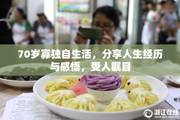 70岁寡独自生活，分享人生经历与感悟，受人瞩目