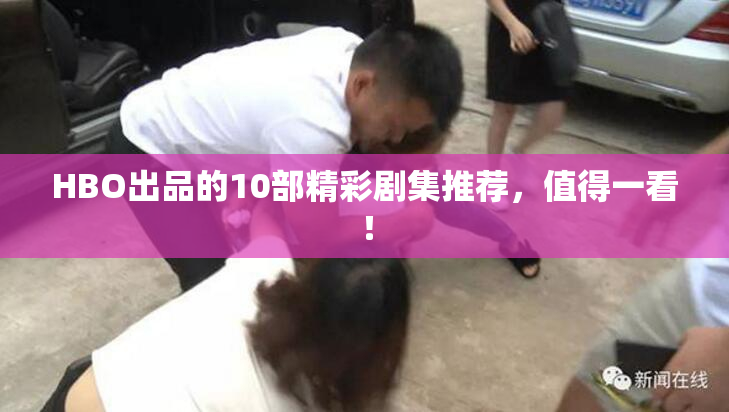 HBO出品的10部精彩剧集推荐，值得一看！