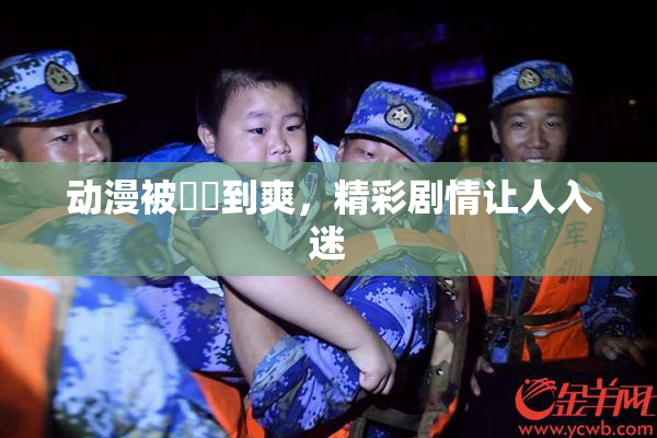 动漫被❌‌到爽，精彩剧情让人入迷