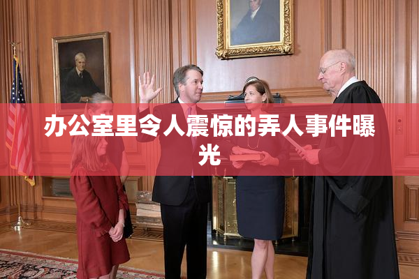 办公室里令人震惊的弄人事件曝光