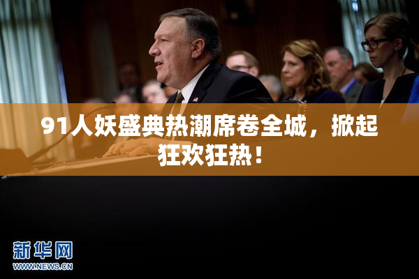 91人妖盛典热潮席卷全城，掀起狂欢狂热！