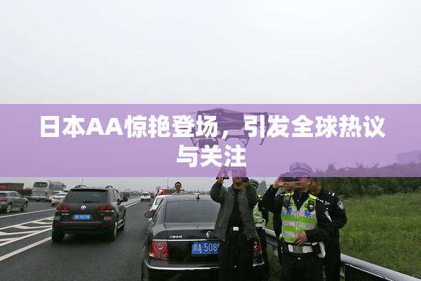 日本AA惊艳登场，引发全球热议与关注