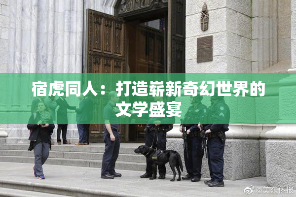 宿虎同人：打造崭新奇幻世界的文学盛宴