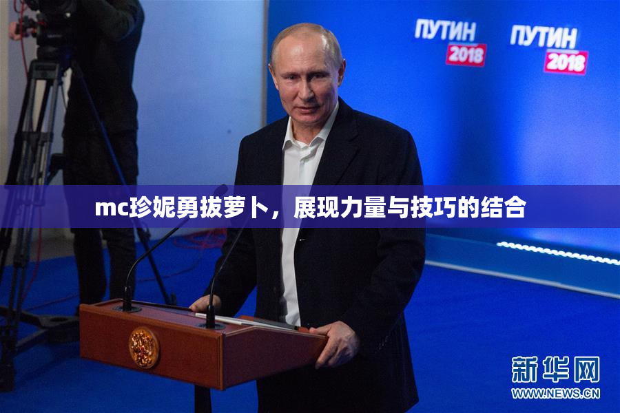 mc珍妮勇拔萝卜，展现力量与技巧的结合