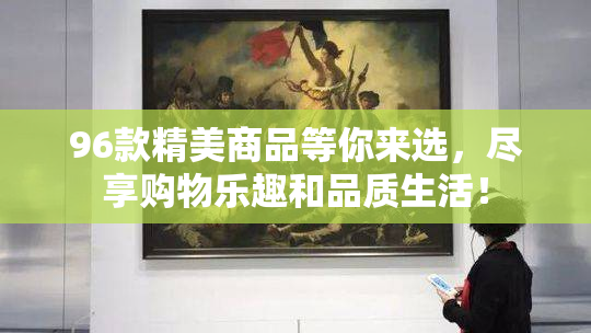 96款精美商品等你来选，尽享购物乐趣和品质生活！