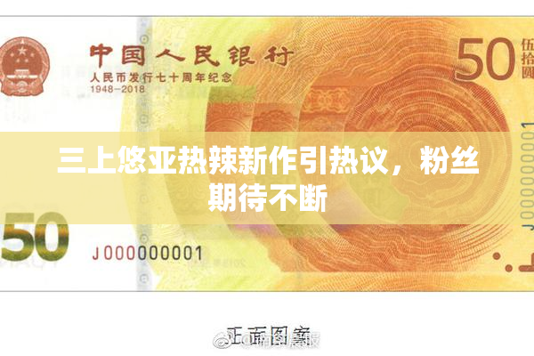 三上悠亚热辣新作引热议，粉丝期待不断
