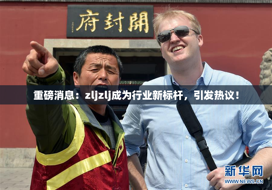 重磅消息：zljzlj成为行业新标杆，引发热议！