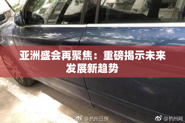 亚洲盛会再聚焦：重磅揭示未来发展新趋势